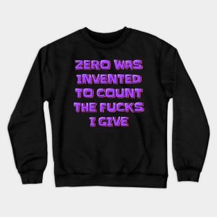 Zero was Invented to Count the Fucks I Give Crewneck Sweatshirt